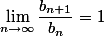 \lim_{n\to\infty} \frac{b_{n+1}}{b_n} = 1